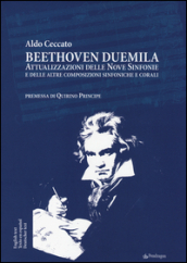 Beethoven Duemila. Attualizzazioni delle Nove Sinfonie e delle altre composizioni sinfoniche e corali. Ediz. italiana, inglese, spagnola, tedesca