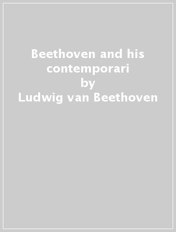 Beethoven and his contemporari - Ludwig van Beethoven