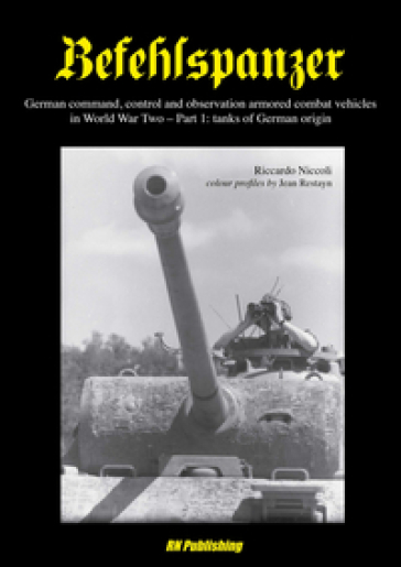 Befehlspanzer. German command, control and observation armored combat vehicles in World war two. 1.Thanks of German origin - Riccardo Niccoli
