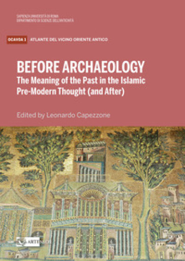 Before archaeology. The meaning of the past in the Islam - Leonardo Capezzone