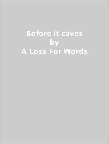 Before it caves - A Loss For Words