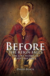 Before the Reign Falls: The Lost Words of Lady Jane Grey