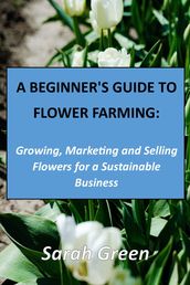 A Beginner s Guide to Flower Farming