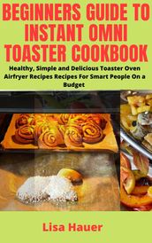 Beginners Guide To Instant Omni Toaster Cookbook
