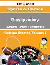 A Beginners Guide to Dinghy sailing (Volume 1)