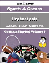 A Beginners Guide to Elephant polo (Volume 1)
