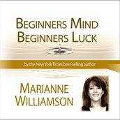 Beginners Mind Beginners Luck with Marianne Williamson