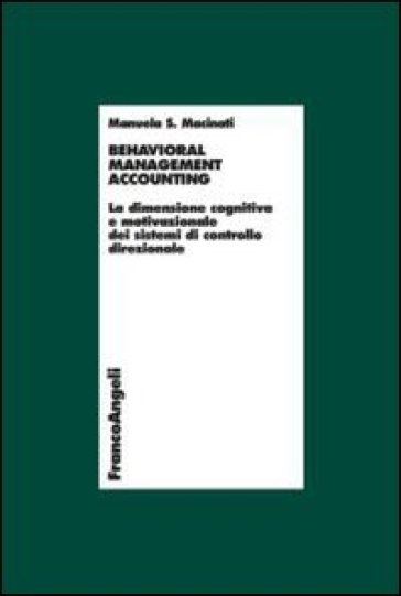 Behavioral management accounting. La dimensione cognitiva e motivazionale dei sistemi di controllo direzionale - Manuela S. Macinati