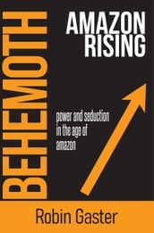 Behemoth, Amazon Rising: Power and Seduction in the Age of Amazon