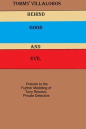 Behind Good and Evil: Prelude to the Further Meddling of Tony Resolvo, Private Detective