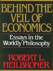 Behind the Veil of Economics: Essays in the Worldly Philosophy