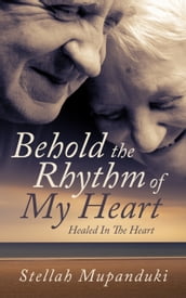 Behold The Rhythm Of My Heart: Healed In The Heart