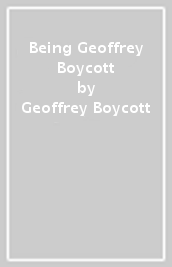 Being Geoffrey Boycott