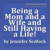 Being a Mom and a Wife and Still Having a Life!