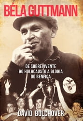 Béla Guttmann: De Sobrevivente do Holocausto a Glória do Benfica