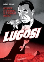 Bela Lugosi - Grandeur et décadence de l immortel Dracula