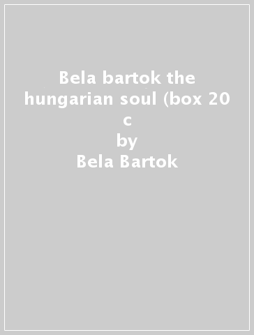 Bela bartok the hungarian soul (box 20 c - Bela Bartok