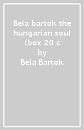 Bela bartok the hungarian soul (box 20 c