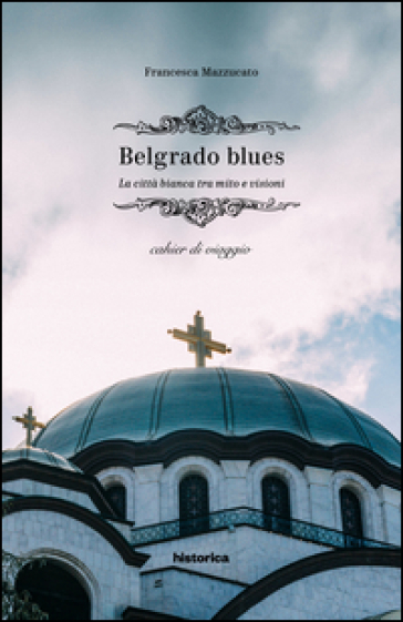 Belgrado blues. La città bianca tra mito e visioni - Francesca Mazzucato