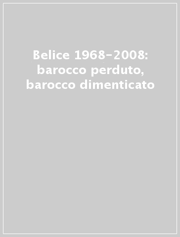 Belice 1968-2008: barocco perduto, barocco dimenticato