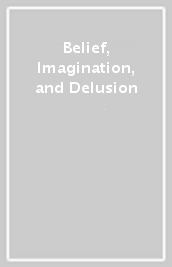 Belief, Imagination, and Delusion