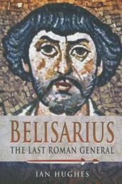 Belisarius: The Last Roman General