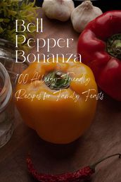 Bell Pepper Bonanza: 100 Allergy-Friendly Recipes for Family Feasts