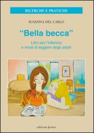 «Bella becca». Libri per l'infanzia e modi di leggere degli adulti - Susanna Del Carlo