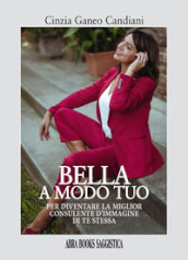 Bella a modo tuo. Per diventare la miglior consulente d immagine di te stessa