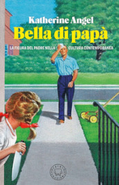 Bella di papà. La figura del padre nella cultura contemporanea