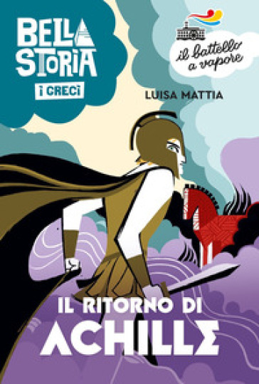 Bella storia. I Greci. Il ritorno di Achille - Luisa Mattia