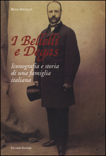 I Bellelli e Degas. Iconografia e storia di una famiglia italiana - Rosa Spinillo