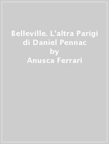 Belleville. L'altra Parigi di Daniel Pennac - Anusca Ferrari - Paola Ghinelli