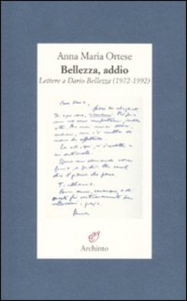 Bellezza, addio. Lettere a Dario Bellezza (1972-1992) - Anna Maria Ortese | 
