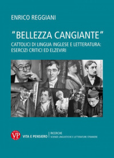 «Bellezza cangiante». Cattolici di lingua inglese e letteratura: esercizi critici ed elzeviri - Enrico Reggiani