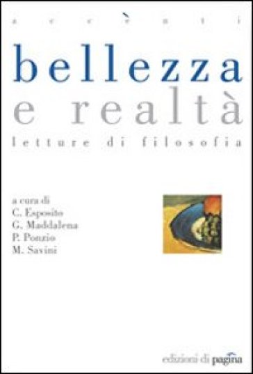 Bellezza e realtà. Letture di filosofia - Costantino Esposito - Giovanni Maddalena - M. Savini - Paolo Ponzio