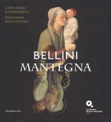 Bellini-Mantegna. Capolavori a confronto. Presentazione di Gesù al tempio. Catalogo della mostra (Venezia, 20 marzo 2018-1 luglio 2018). Ediz. a colori