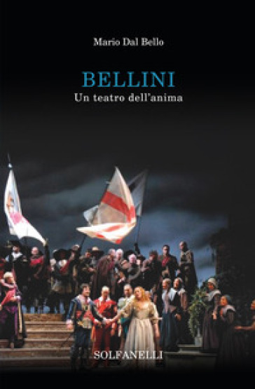 Bellini. Un teatro dell'anima - Mario Dal Bello