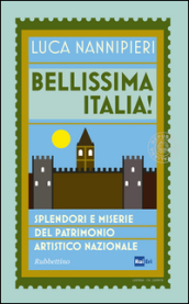 Bellissima Italia. Splendori e miserie del patrimonio artistico nazionale