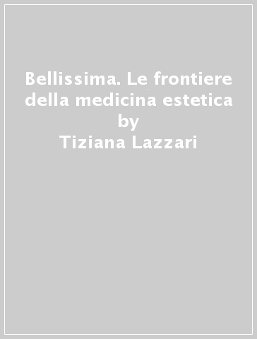 Bellissima Le Frontiere Della Medicina Estetica Tiziana Lazzari Libro Mondadori Store