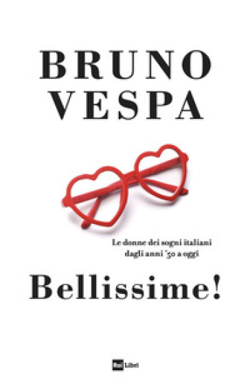 Bellissime! Le donne dei sogni italiani dagli anni '50 a oggi - Bruno Vespa