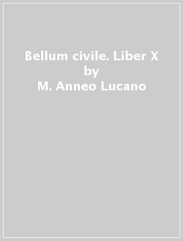 Bellum civile. Liber X - M. Anneo Lucano