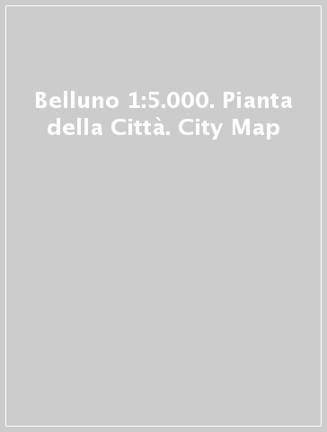 Belluno 1:5.000. Pianta della Città. City Map