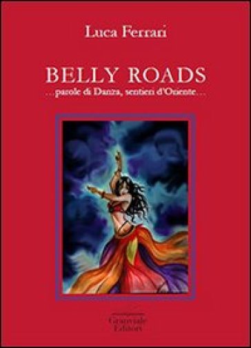 Belly roads... Parole di danza, sentieri d'Oriente - Luca Ferrari