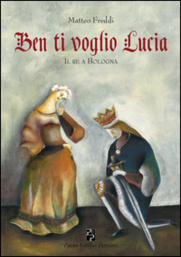Ben ti voglio Lucia. Il re a Bologna - Matteo Freddi