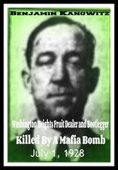 Benajmin Kanowitz Washington Heights Fruit Dealer and Bootlegger Killed By a Mafia Bomb July 1, 1928