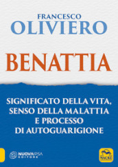 Benattia. Significato della vita, senso della malattia e processo di autoguarigione