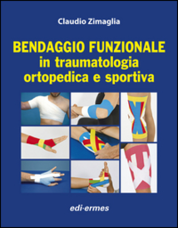 Bendaggio funzionale in traumatologia ortopedica e sportiva - Claudio Zimaglia