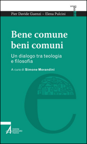 Bene comune, beni comuni. Un dialogo tra teologia e filosofia - P. Davide Guenzi - Elena Pulcini