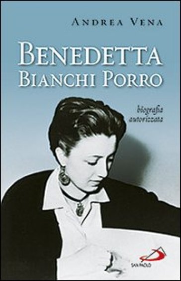 Benedetta Bianchi Porro. Biografia autorizzata - Andrea Vena